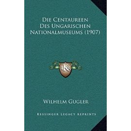 Die Centaureen Des Ungarischen Nationalmuseums (1907) - Wilhelm Gugler