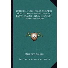 Officielle Ungedruckte Briefe Von Jesuiten-Generalen Und Provinzialen Und Missbrauch Derselben (1883) - Rupert Ebner