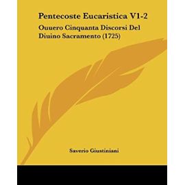 Pentecoste Eucaristica V1-2: Ouuero Cinquanta Discorsi del Diuino Sacramento (1725) - Unknown