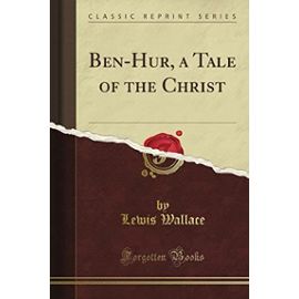 Ben-Hur, a Tale of the Christ (Classic Reprint) - Lewis Wallace