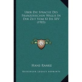 Uber Die Sprache Des Franzosischen Wallis in Der Zeit Vom XI Bis XIV (1903) - Unknown