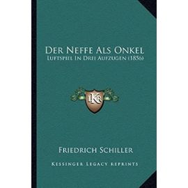 Der Neffe ALS Onkel: Luftspiel in Drei Aufzugen (1856) - Friedrich Schiller