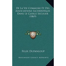de La Vie Commune Et Des Associations Sacerdotales Dans Le Clerge Seculier (1869) - Unknown
