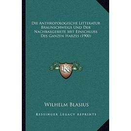 Die Anthropologische Litteratur Braunschweigs Und Der Nachbargebiete Mit Einschluss Des Ganzen Harzes (1900) - Wilhelm Blasius