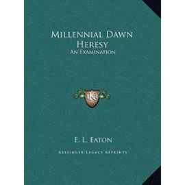 Millennial Dawn Heresy: An Examination - E L Eaton