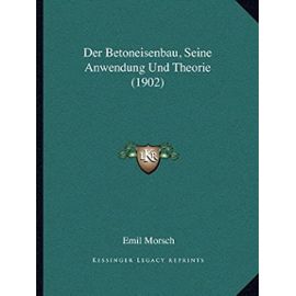 Der Betoneisenbau, Seine Anwendung Und Theorie (1902) - Unknown