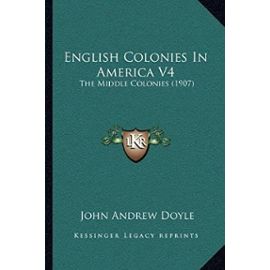 English Colonies in America V4: The Middle Colonies (1907) - Unknown