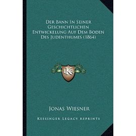 Der Bann in Seiner Geschichtlichen Entwickelung Auf Dem Boden Des Judenthumes (1864) - Jonas Wiesner