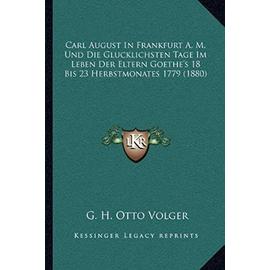 Carl August in Frankfurt A. M. Und Die Glucklichsten Tage Im Leben Der Eltern Goethe's 18 Bis 23 Herbstmonates 1779 (1880) - G H Otto Volger