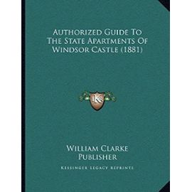 Authorized Guide to the State Apartments of Windsor Castle (1881) - William Clarke Publisher