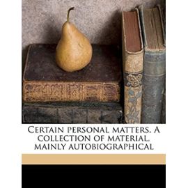 Certain personal matters. A collection of material, mainly autobiographical - Unknown