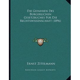 Die Gefahren Des Burgerlichen Gesetzbuches Fur Die Rechtswissenschaft (1896) - Ernst Zitelmann