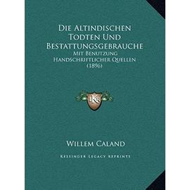 Die Altindischen Todten Und Bestattungsgebrauche: Mit Benutzung Handschriftlicher Quellen (1896) - Unknown
