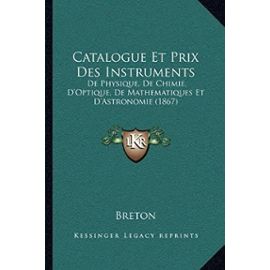 Catalogue Et Prix Des Instruments: de Physique, de Chimie, D'Optique, de Mathematiques Et D'Astronomie (1867) - Unknown