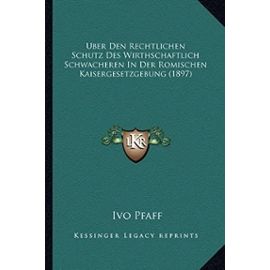 Uber Den Rechtlichen Schutz Des Wirthschaftlich Schwacheren in Der Romischen Kaisergesetzgebung (1897) - Unknown