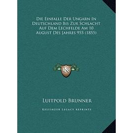 Die Einfalle Der Ungarn in Deutschland Bis Zur Schlacht Auf Dem Lechfelde Am 10 August Des Jahres 955 (1855) - Unknown