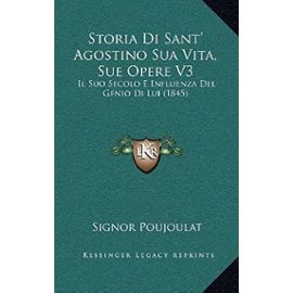 Storia Di Sant' Agostino Sua Vita, Sue Opere V3: Il Suo Secolo E Influenza del Genio Di Lui (1845) - Signor Poujoulat