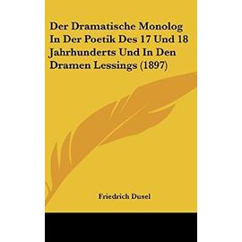 Der Dramatische Monolog in Der Poetik Des 17 Und 18 Jahrhunderts Und in Den Dramen Lessings (1897) - Unknown