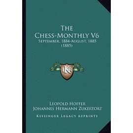 The Chess-Monthly V6: September, 1884-August, 1885 (1885) - Unknown