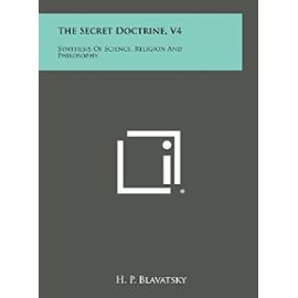 The Secret Doctrine, V4: Synthesis of Science, Religion and Philosophy - H P Blavatsky
