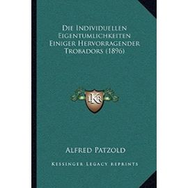 Die Individuellen Eigentumlichkeiten Einiger Hervorragender Trobadors (1896) - Alfred Patzold