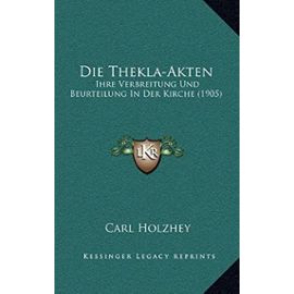 Die Thekla-Akten: Ihre Verbreitung Und Beurteilung in Der Kirche (1905) - Unknown