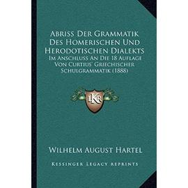 Abriss Der Grammatik Des Homerischen Und Herodotischen Dialekts: Im Anschluss an Die 18 Auflage Von Curtius' Griechischer Schulgrammatik (1888) - Unknown