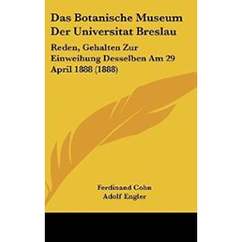 Das Botanische Museum Der Universitat Breslau: Reden, Gehalten Zur Einweihung Desselben Am 29 April 1888 (1888) - Unknown