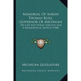 Memorial of Aaron Thomas Bliss, Governor of Michigan: His Life and Public Services and a Biographical Sketch (1908) - Unknown