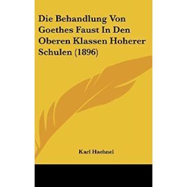 Die Behandlung Von Goethes Faust in Den Oberen Klassen Hoherer Schulen (1896) - Unknown