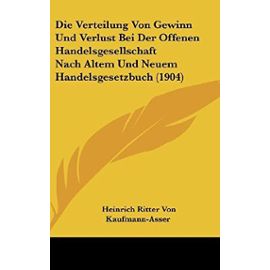 Die Verteilung Von Gewinn Und Verlust Bei Der Offenen Handelsgesellschaft Nach Altem Und Neuem Handelsgesetzbuch (1904) - Kaufmann-Asser, Heinrich Ritter Von