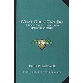 What Girls Can Do: A Book for Mothers and Daughters (1885) - Unknown