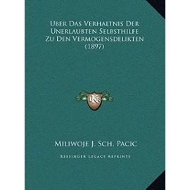 Uber Das Verhaltnis Der Unerlaubten Selbsthilfe Zu Den Vermogensdelikten (1897) - Miliwoje J Sch Pacic