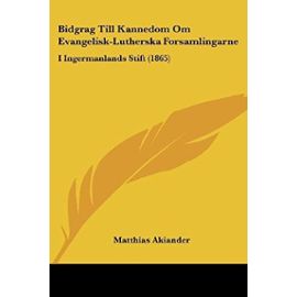 Bidgrag Till Kannedom Om Evangelisk-Lutherska Forsamlingarne: I Ingermanlands Stift (1865) - Unknown