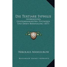 Die Tertiare Syphilis: Gehirnleiden, Geisteskrankheiten, Psychosen Und Deren Behandlung (1877) - Unknown