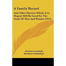 A Family Record: And Other Matters Which, It Is Hoped, Will Be Good for the Souls of Men and Women (1912) - Unknown