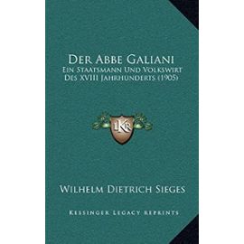 Der ABBE Galiani: Ein Staatsmann Und Volkswirt Des XVIII Jahrhunderts (1905) - Unknown