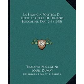 La Bilancia Politica Di Tutte Le Opere Di Traiano Boccalini, Part 2-3 (1678) - Unknown