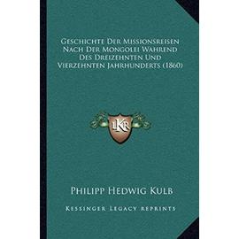 Geschichte Der Missionsreisen Nach Der Mongolei Wahrend Des Dreizehnten Und Vierzehnten Jahrhunderts (1860) - Philipp Hedwig Kulb