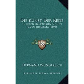 Die Kunst Der Rede: In Ihren Hauptzugen an Den Reden Bismarcks (1898) - Unknown