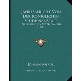 Jahresbericht Von Der Koniglichen Studienanstalt: Zu Erlangen in Mittelfranken (1860) - Unknown