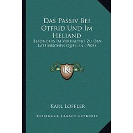 Das Passiv Bei Otfrid Und Im Heliand: Besonders Im Verhaltnis Zu Den Lateinischen Quellen (1905) - Unknown
