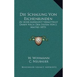 Die Schalung Von Eichenrinden: Zu Jeder Jahreszeit Vermittelst Dampf Nach Dem System Von J. Maitre (1873) - Unknown