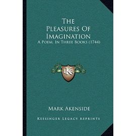 The Pleasures of Imagination: A Poem, in Three Books (1744) - Mark Akenside