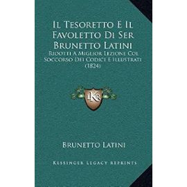 Il Tesoretto E Il Favoletto Di Ser Brunetto Latini: Ridotti A Miglior Lezione Col Soccorso Dei Codici E Illustrati (1824)