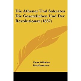 Die Athener Und Sokrates Die Gesetzlichen Und Der Revolutionar (1837)