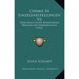 Chemie in Einzeldarstellungen V2: Uber Katalytische Reduktionen Organischer Verbindungen (1912) - Unknown