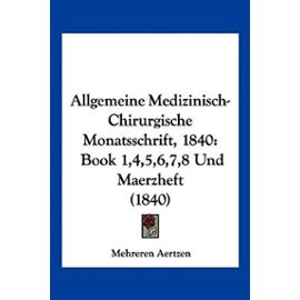 Allgemeine Medizinisch-Chirurgische Monatsschrift, 1840: Book 1,4,5,6,7,8 Und Maerzheft (1840) - Unknown