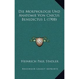 Die Morphologie Und Anatomie Von Cnicus Benedictus L (1908) - Unknown