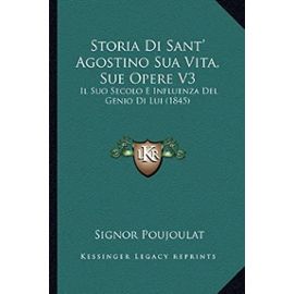 Storia Di Sant' Agostino Sua Vita, Sue Opere V3: Il Suo Secolo E Influenza del Genio Di Lui (1845) - Unknown